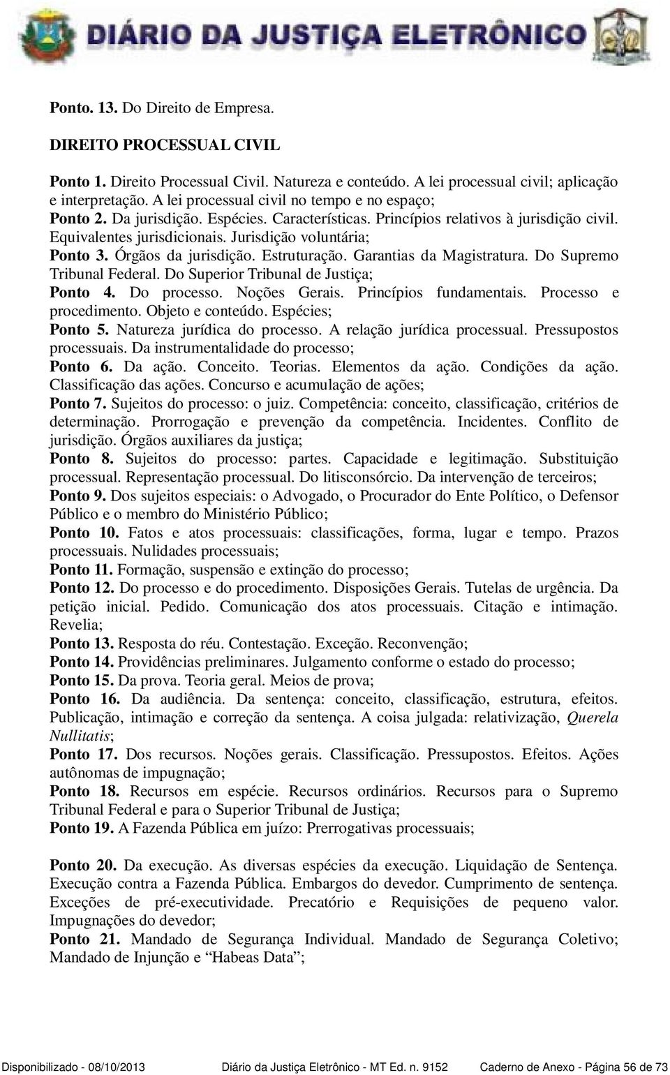 Órgãos da jurisdição. Estruturação. Garantias da Magistratura. Do Supremo Tribunal Federal. Do Superior Tribunal de Justiça; Ponto 4. Do processo. Noções Gerais. Princípios fundamentais.