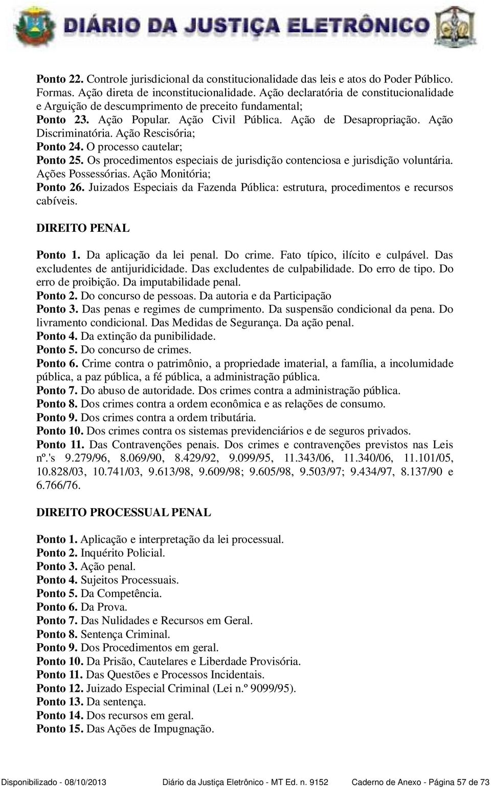 Ação Rescisória; Ponto 24. O processo cautelar; Ponto 25. Os procedimentos especiais de jurisdição contenciosa e jurisdição voluntária. Ações Possessórias. Ação Monitória; Ponto 26.