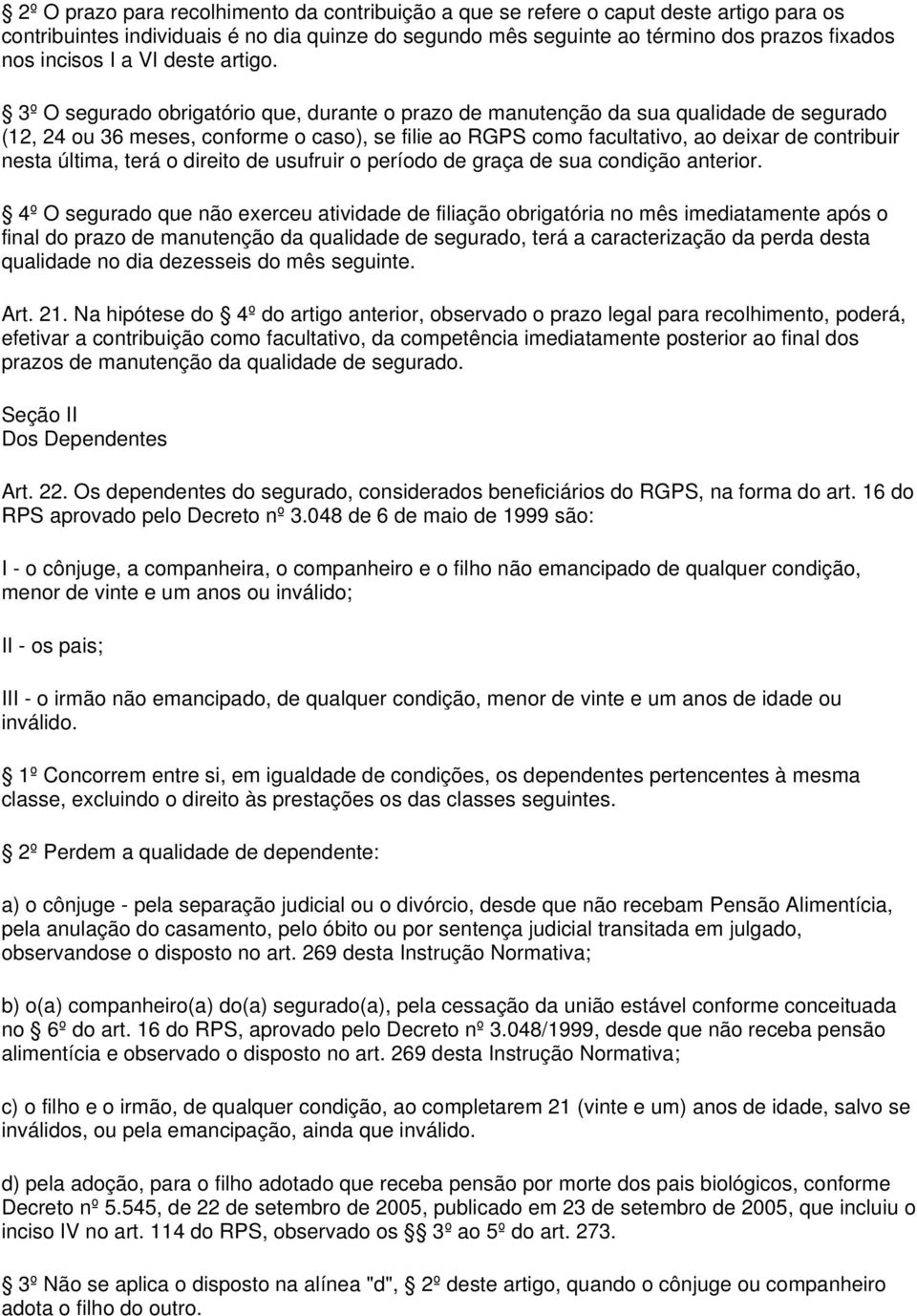 3º O segurado obrigatório que, durante o prazo de manutenção da sua qualidade de segurado (12, 24 ou 36 meses, conforme o caso), se filie ao RGPS como facultativo, ao deixar de contribuir nesta