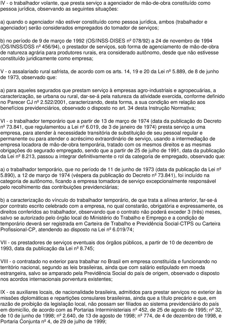 (OS/INSS/DSS nº 456/94), o prestador de serviços, sob forma de agenciamento de mão-de-obra de natureza agrária para produtores rurais, era considerado autônomo, desde que não estivesse constituído