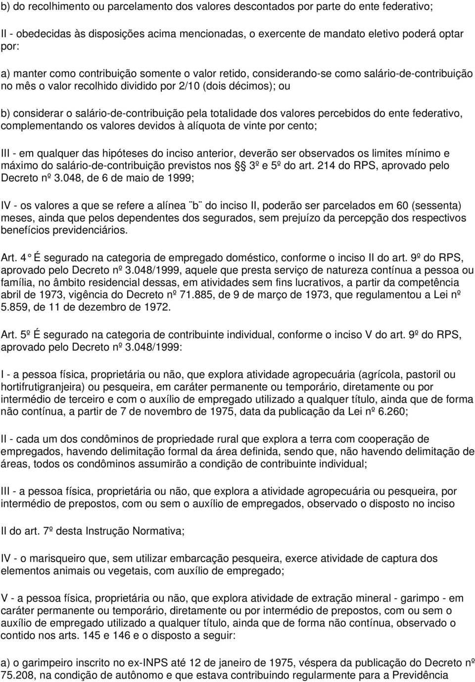 totalidade dos valores percebidos do ente federativo, complementando os valores devidos à alíquota de vinte por cento; III - em qualquer das hipóteses do inciso anterior, deverão ser observados os