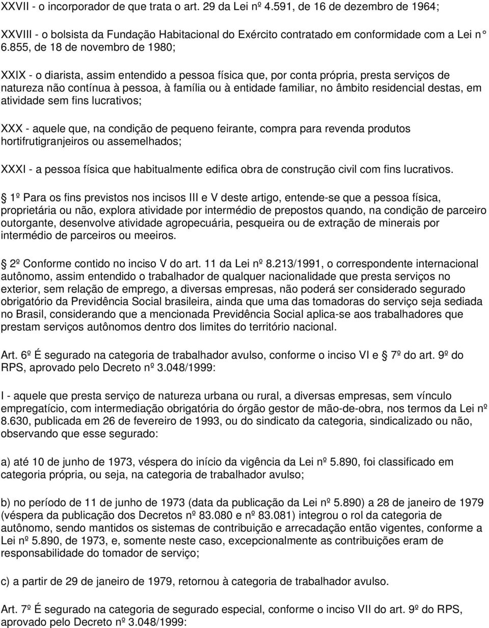 âmbito residencial destas, em atividade sem fins lucrativos; XXX - aquele que, na condição de pequeno feirante, compra para revenda produtos hortifrutigranjeiros ou assemelhados; XXXI - a pessoa