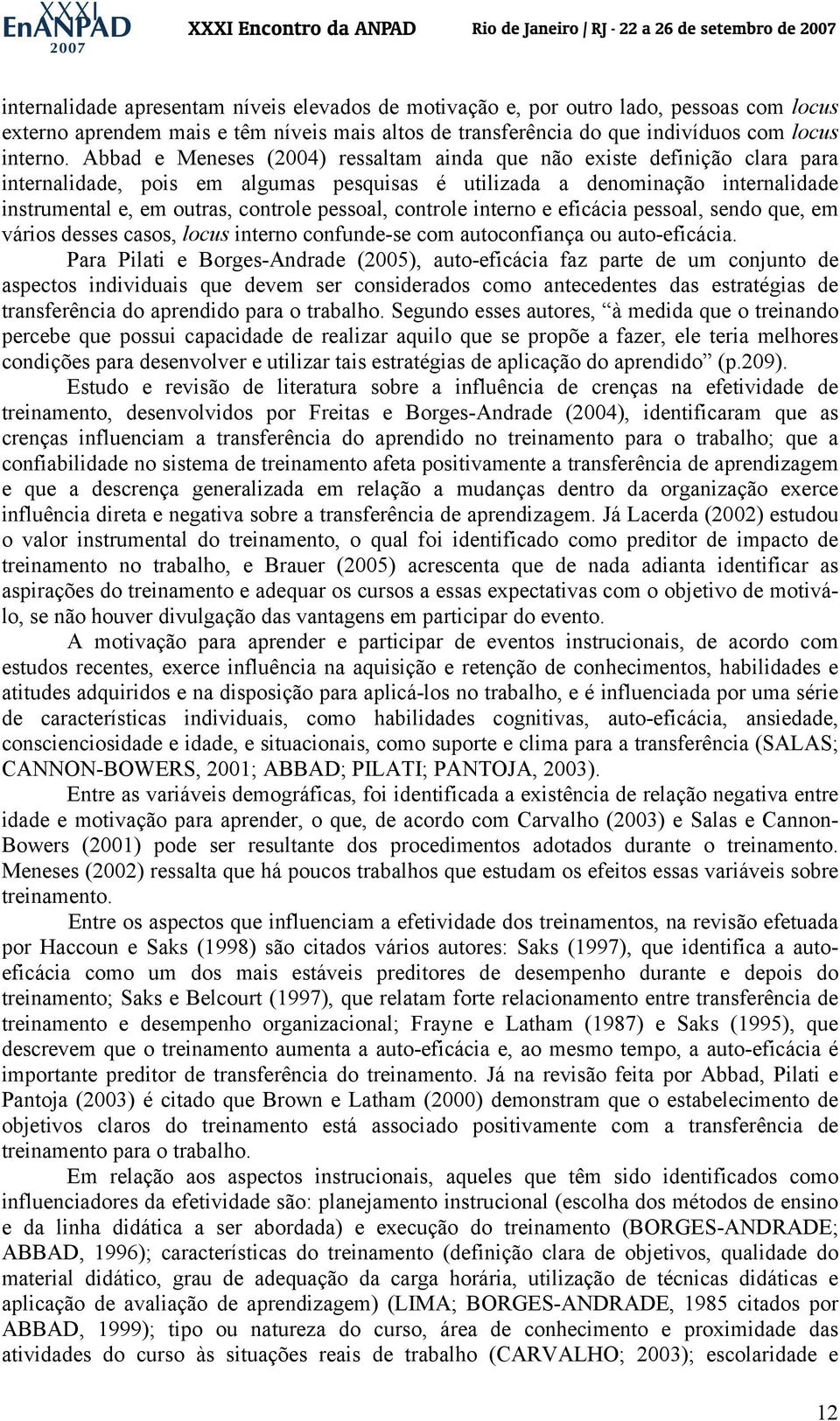 pessoal, controle interno e eficácia pessoal, sendo que, em vários desses casos, locus interno confunde-se com autoconfiança ou auto-eficácia.