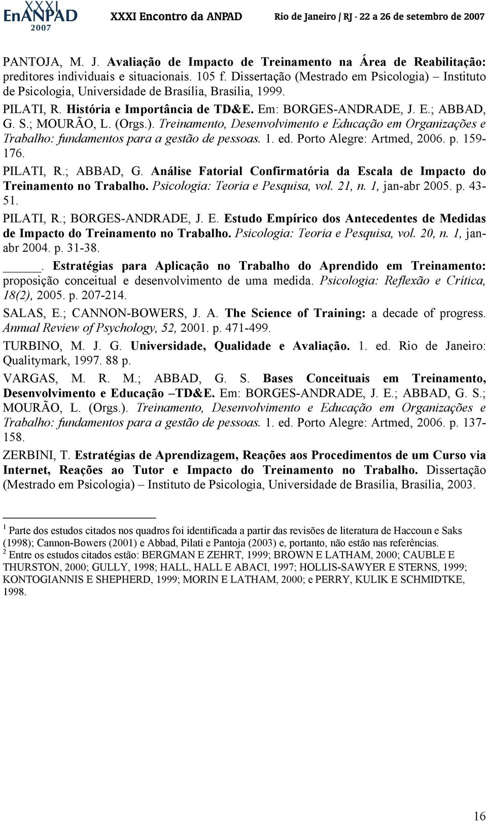 (Orgs.). Treinamento, Desenvolvimento e Educação em Organizações e Trabalho: fundamentos para a gestão de pessoas. 1. ed. Porto Alegre: Artmed, 2006. p. 159-176. PILATI, R.; ABBAD, G.