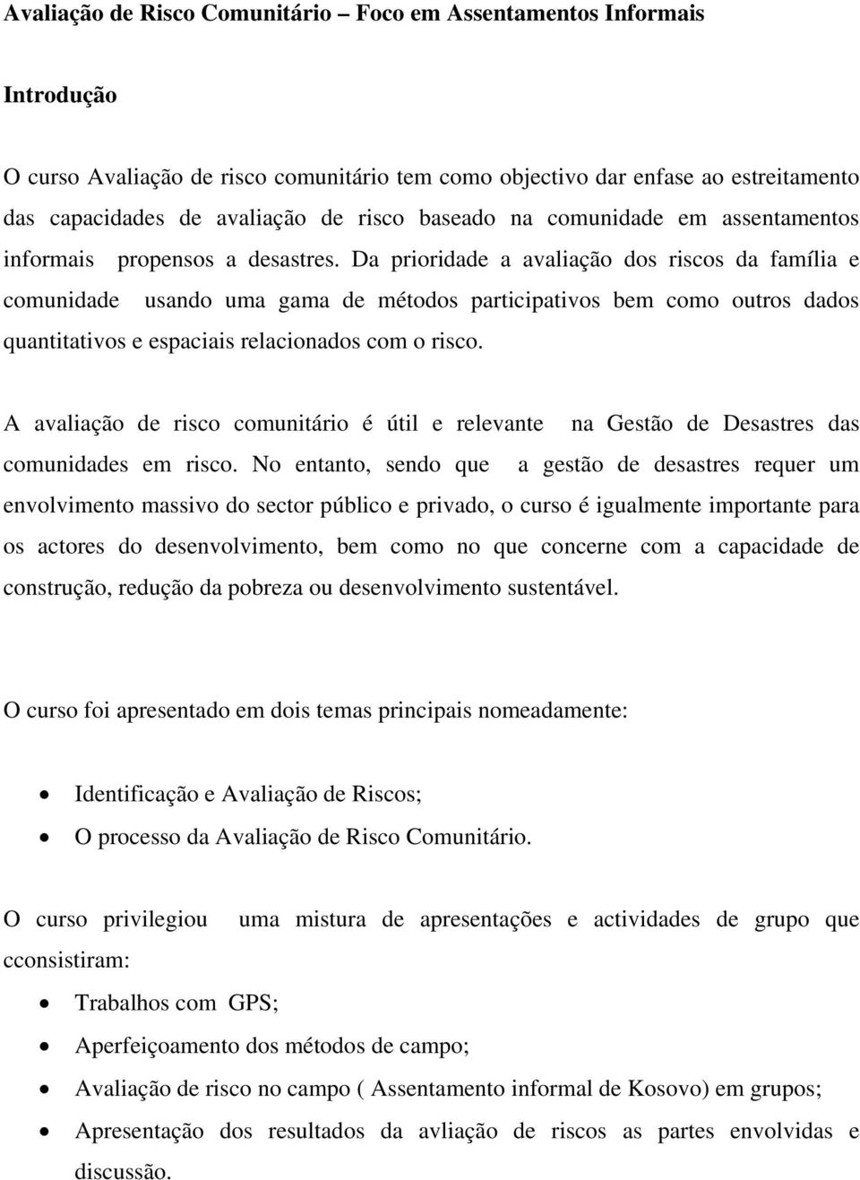 Da prioridade a avaliação dos riscos da família e comunidade usando uma gama de métodos participativos bem como outros dados quantitativos e espaciais relacionados com o risco.