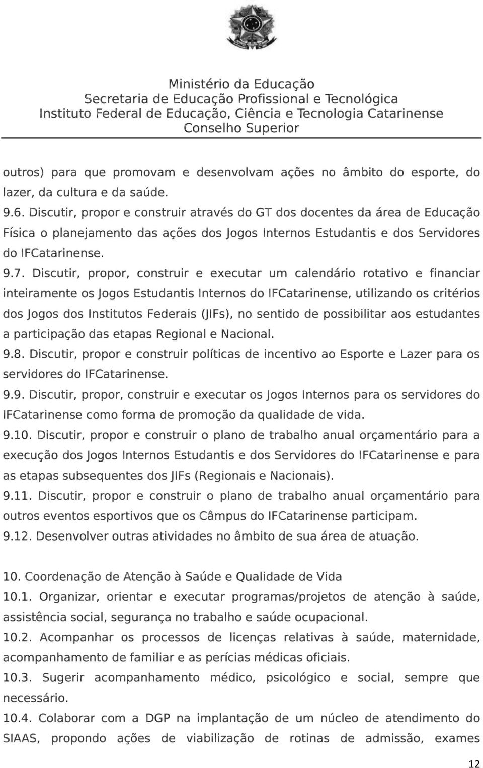 Discutir, propor, construir e executar um calendário rotativo e financiar inteiramente os Jogos Estudantis Internos do IFCatarinense, utilizando os critérios dos Jogos dos Institutos Federais (JIFs),