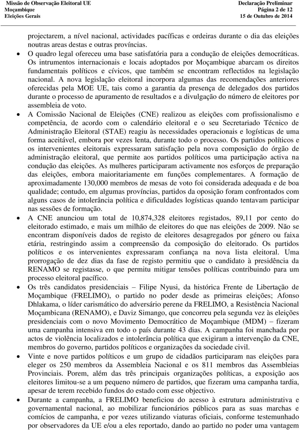 Os intrumentos internacionais e locais adoptados por abarcam os direitos fundamentais políticos e cívicos, que também se encontram reflectidos na legislação nacional.