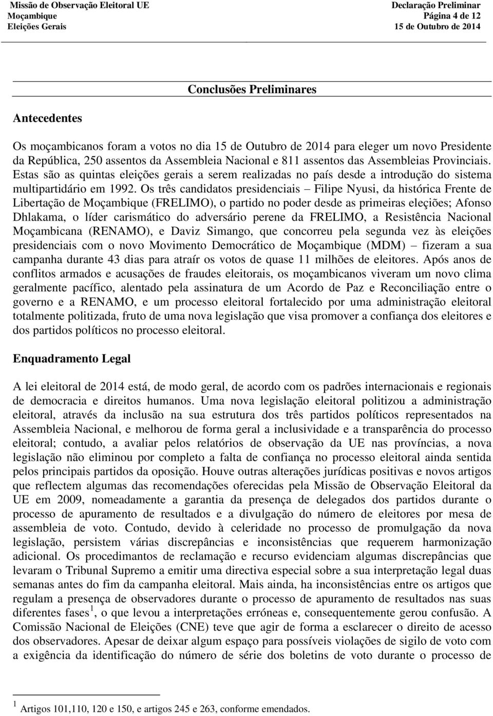 Os três candidatos presidenciais Filipe Nyusi, da histórica Frente de Libertação de (FRELIMO), o partido no poder desde as primeiras eleçiões; Afonso Dhlakama, o líder carismático do adversário