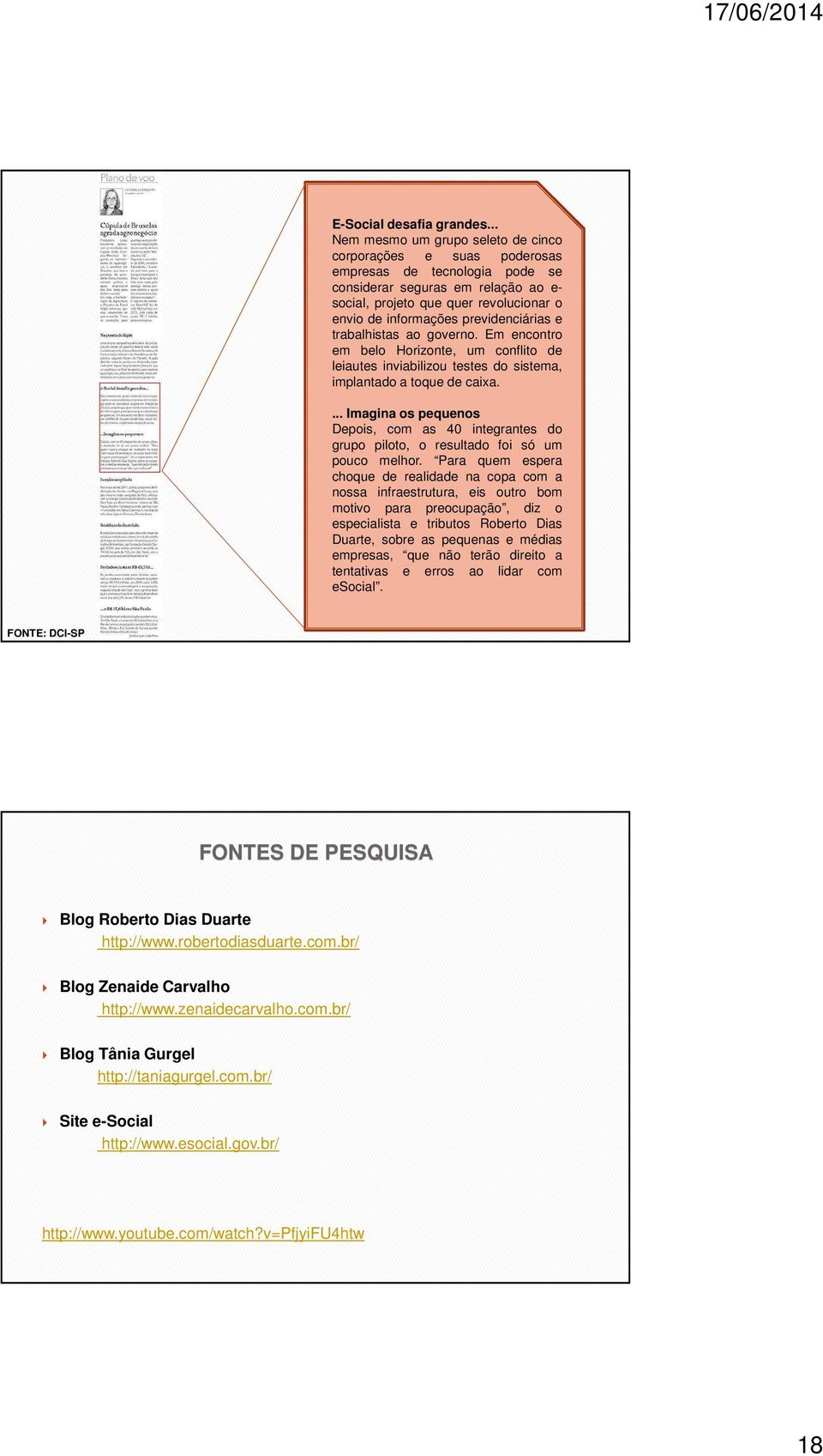 previdenciárias e trabalhistas ao governo. Em encontro em belo Horizonte, um conflito de leiautes inviabilizou testes do sistema, implantado a toque de caixa.