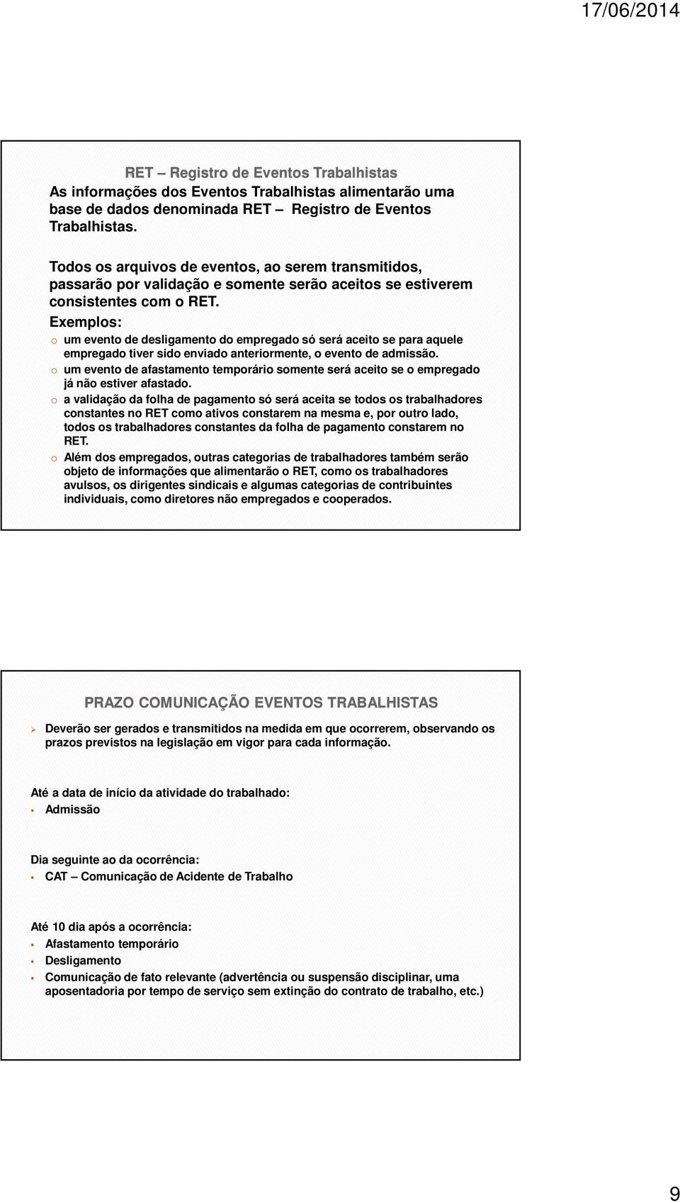 Exemplos: o um evento de desligamento do empregado só será aceito se para aquele empregado tiver sido enviado anteriormente, o evento de admissão.