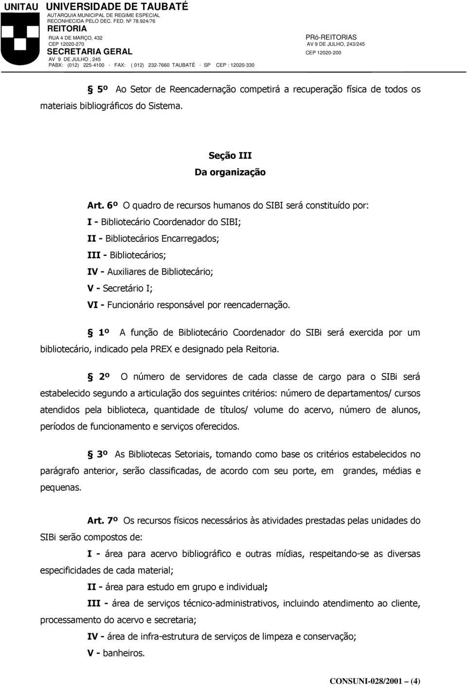 Secretário I; VI - Funcionário responsável por reencadernação. 1º A função de Bibliotecário Coordenador do SIBi será exercida por um bibliotecário, indicado pela PREX e designado pela Reitoria.