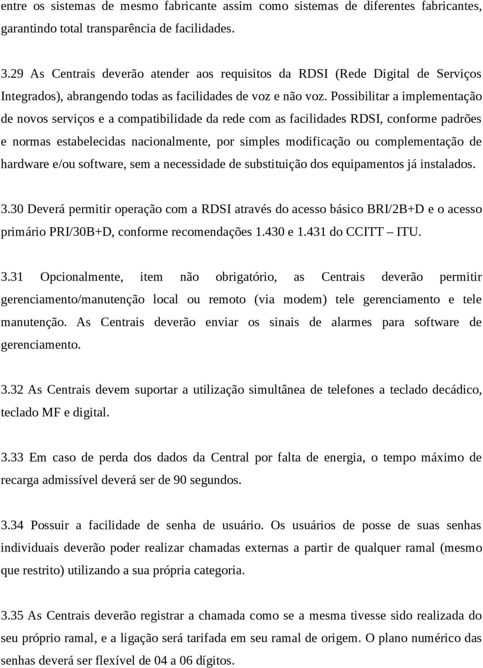 Possibilitar a implementação de novos serviços e a compatibilidade da rede com as facilidades RDSI, conforme padrões e normas estabelecidas nacionalmente, por simples modificação ou complementação de