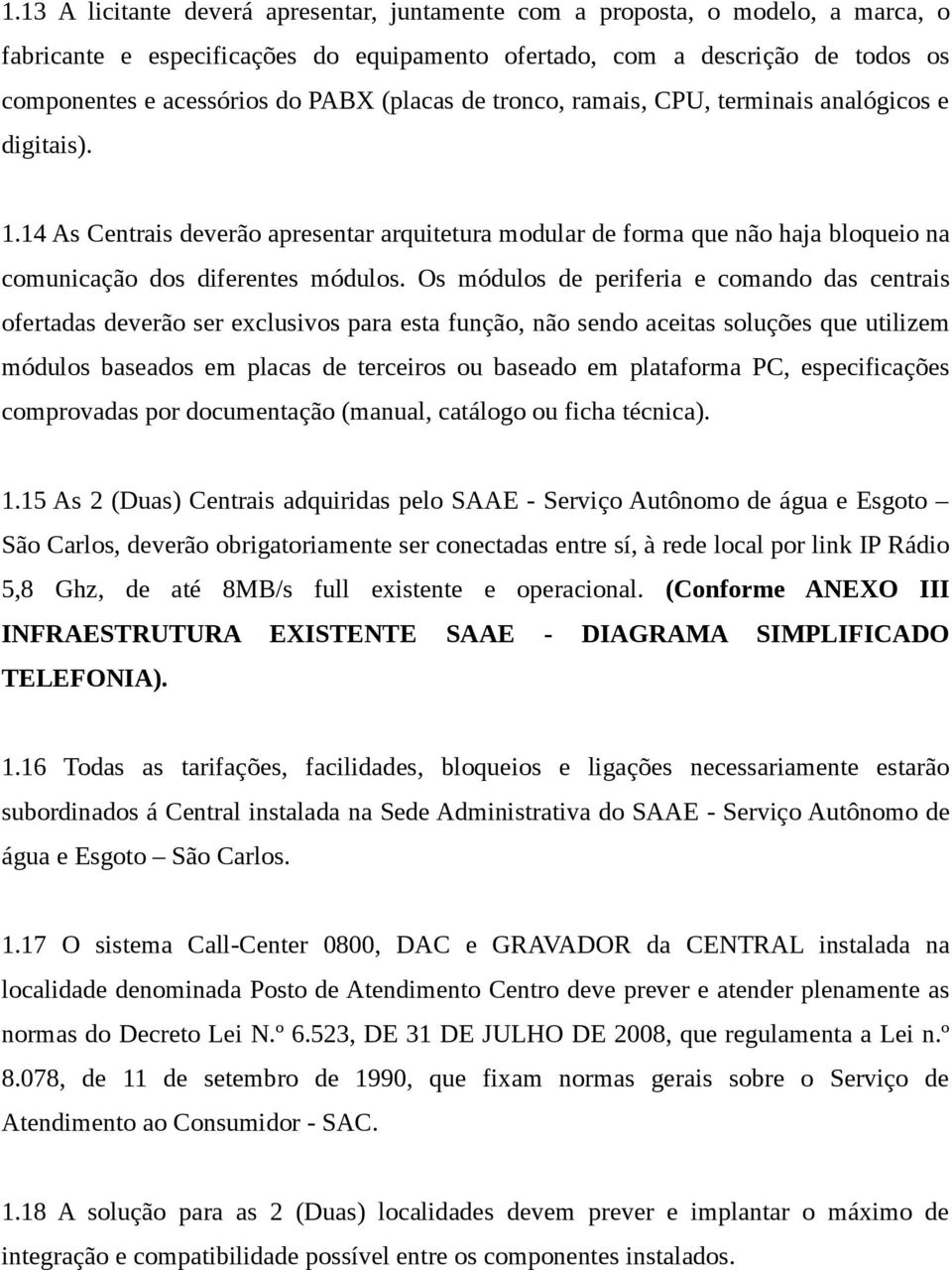 Os módulos de periferia e comando das centrais ofertadas deverão ser exclusivos para esta função, não sendo aceitas soluções que utilizem módulos baseados em placas de terceiros ou baseado em