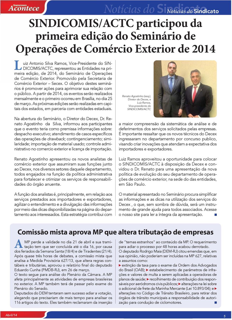 O objetivo destes seminários é promover ações para aprimorar sua relação com o público. A partir de 2014, os eventos serão realizados mensalmente e o primeiro ocorreu em Brasília, no dia 25 de março.