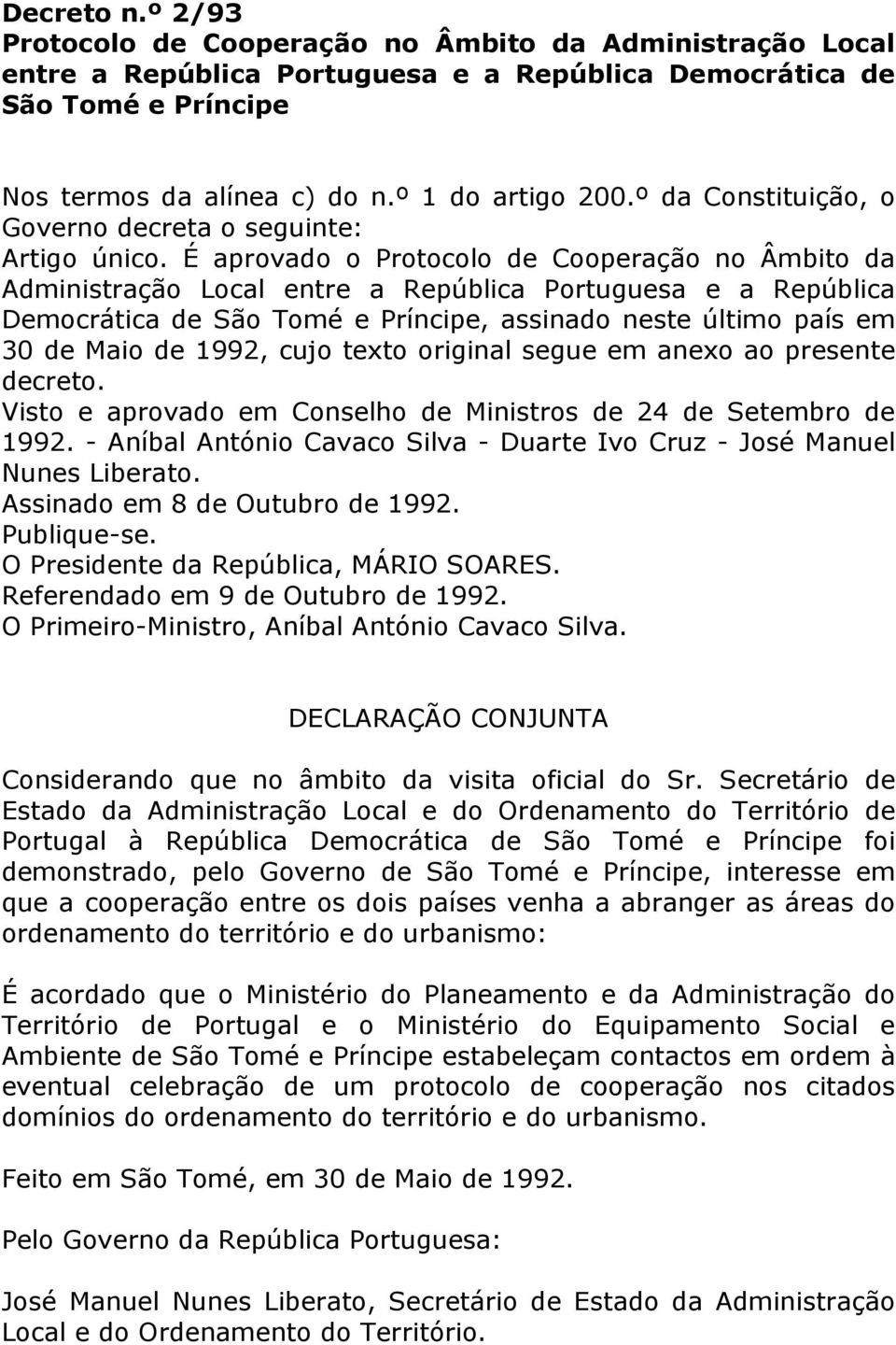 É aprovado o Protocolo de Cooperação no Âmbito da Administração Local entre a República Portuguesa e a República Democrática de São Tomé e Príncipe, assinado neste último país em 30 de Maio de 1992,