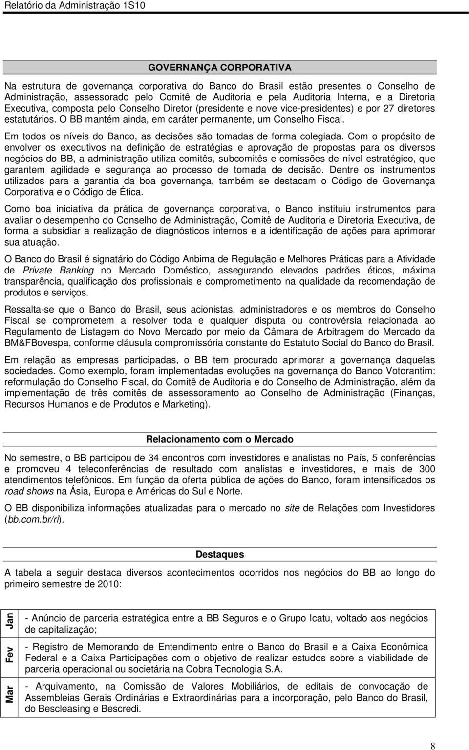 Em todos os níveis do Banco, as decisões são tomadas de forma colegiada.