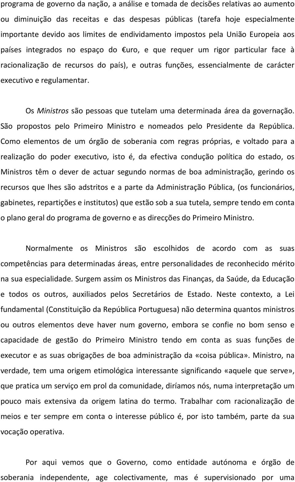 carácter executivo e regulamentar. Os Ministros são pessoas que tutelam uma determinada área da governação. São propostos pelo Primeiro Ministro e nomeados pelo Presidente da República.