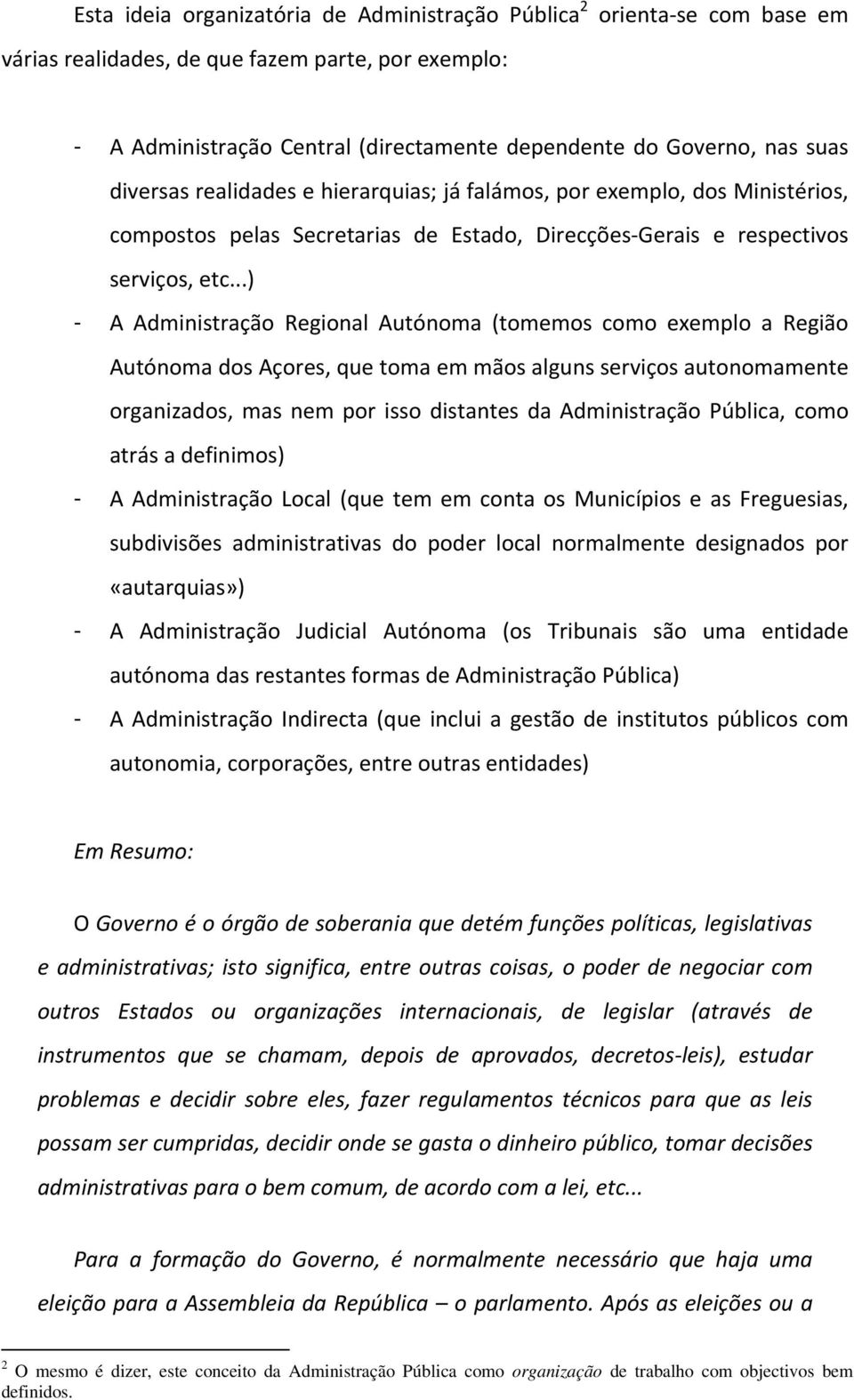 ..) - A Administração Regional Autónoma (tomemos como exemplo a Região Autónoma dos Açores, que toma em mãos alguns serviços autonomamente organizados, mas nem por isso distantes da Administração