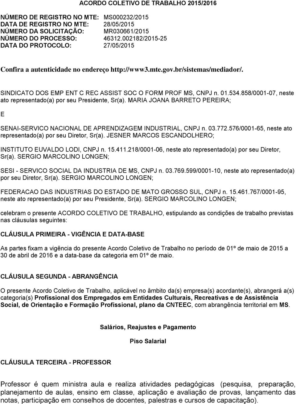 858/0001-07, neste ato representado(a) por seu Presidente, Sr(a). MARIA JOANA BARRETO PEREIRA; E SENAI-SERVICO NACIONAL DE APRENDIZAGEM INDUSTRIAL, CNPJ n. 03.772.