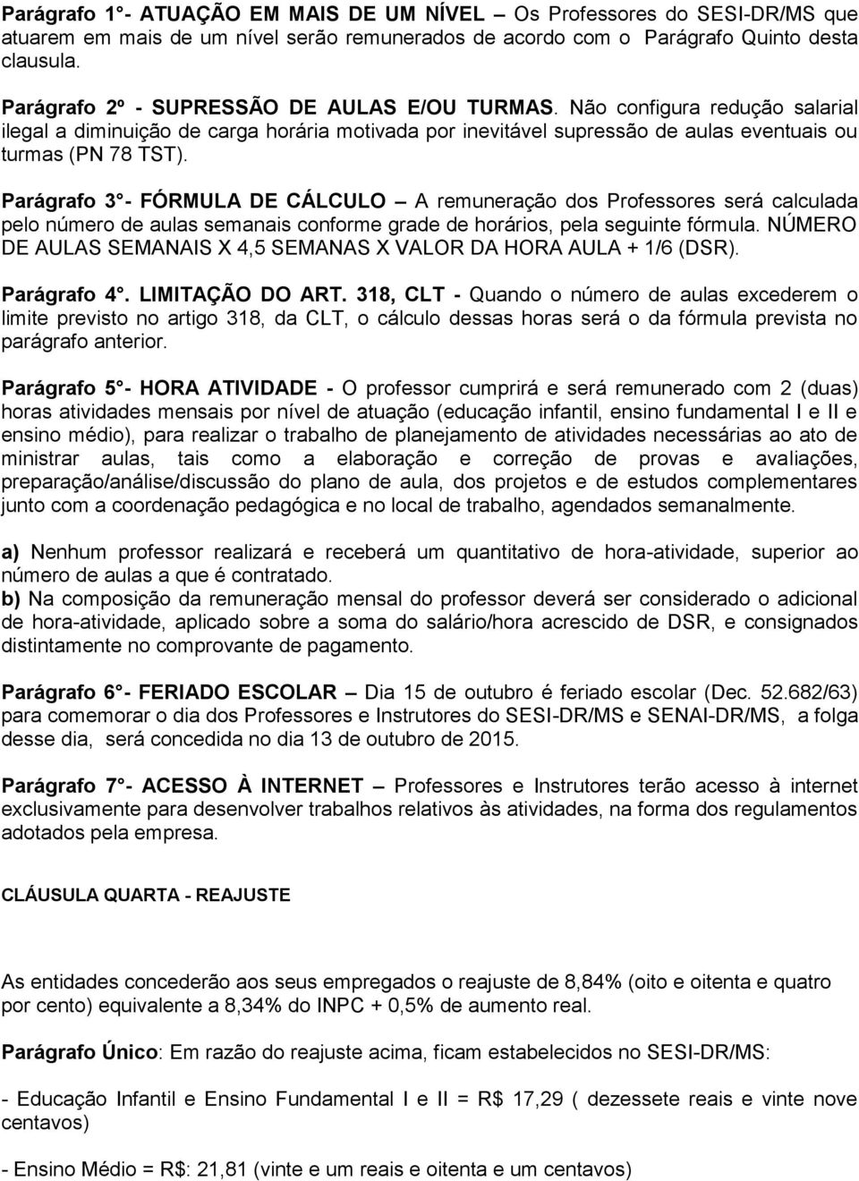 Parágrafo 3 - FÓRMULA DE CÁLCULO A remuneração dos Professores será calculada pelo número de aulas semanais conforme grade de horários, pela seguinte fórmula.