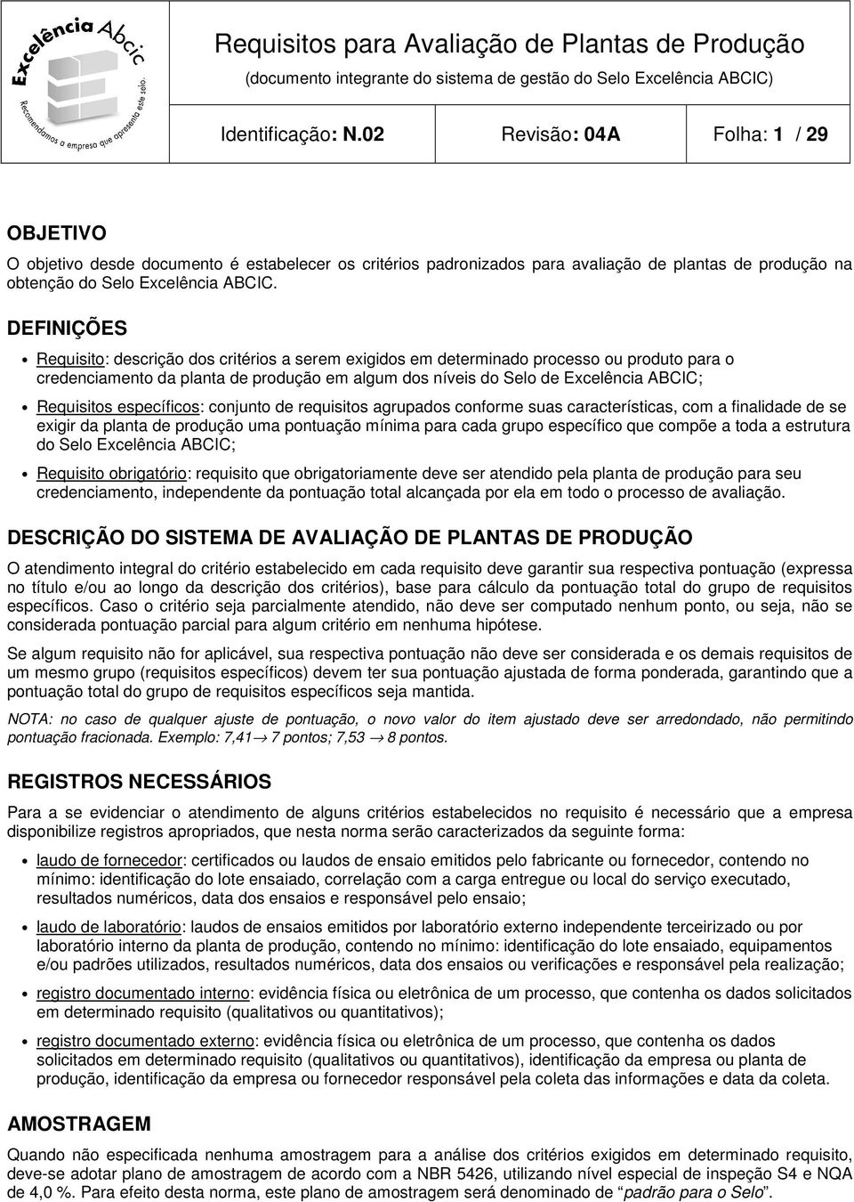 Requisitos específicos: conjunto de requisitos agrupados conforme suas características, com a finalidade de se exigir da planta de produção uma pontuação mínima para cada grupo específico que compõe