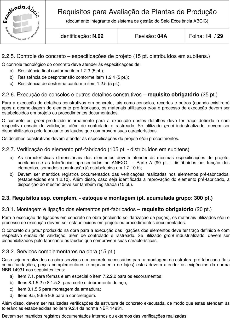 ); c) Resistência de desforma conforme item 1.2.5 (5 pt.). 2.2.6. Execução de consolos e outros detalhes construtivos requisito obrigatório (25 pt.