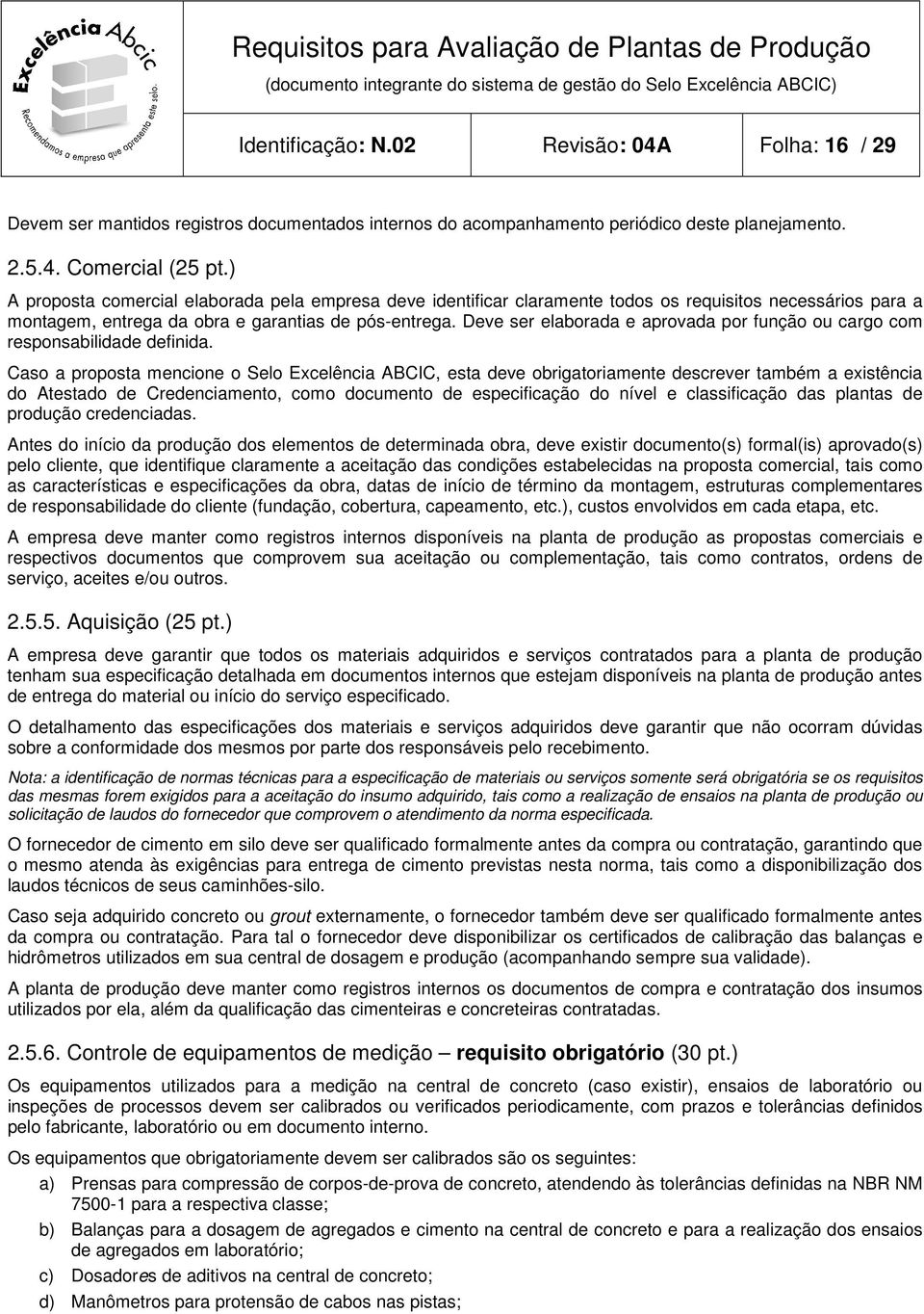 Deve ser elaborada e aprovada por função ou cargo com responsabilidade definida.