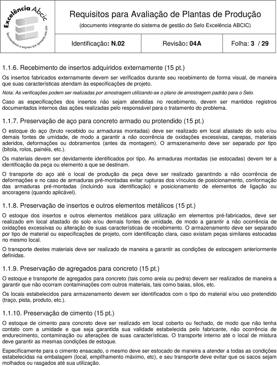 Nota: As verificações podem ser realizadas por amostragem utilizando-se o plano de amostragem padrão para o Selo.