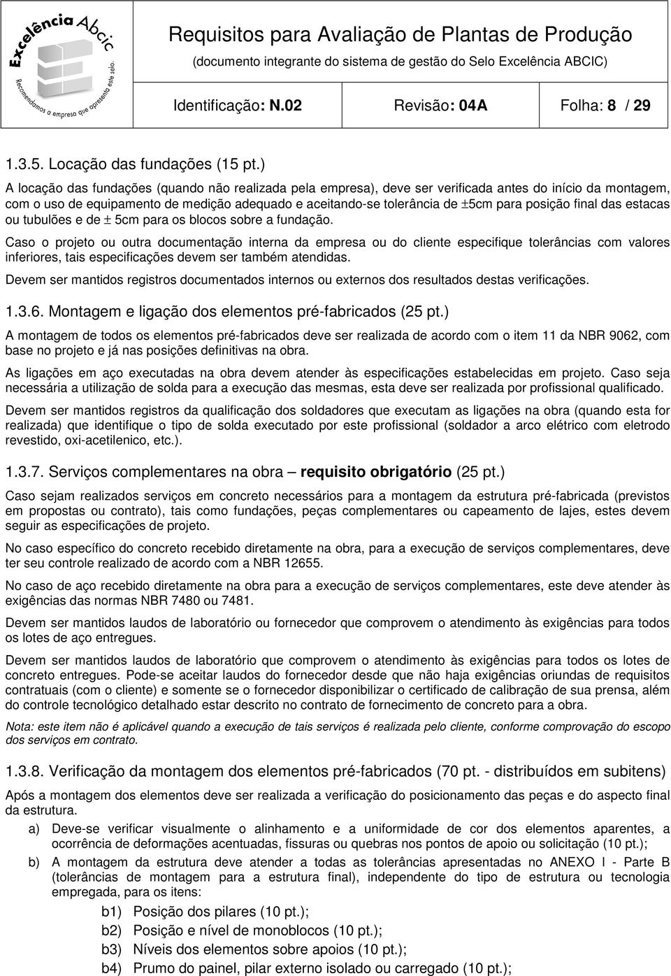 posição final das estacas ou tubulões e de ± 5cm para os blocos sobre a fundação.