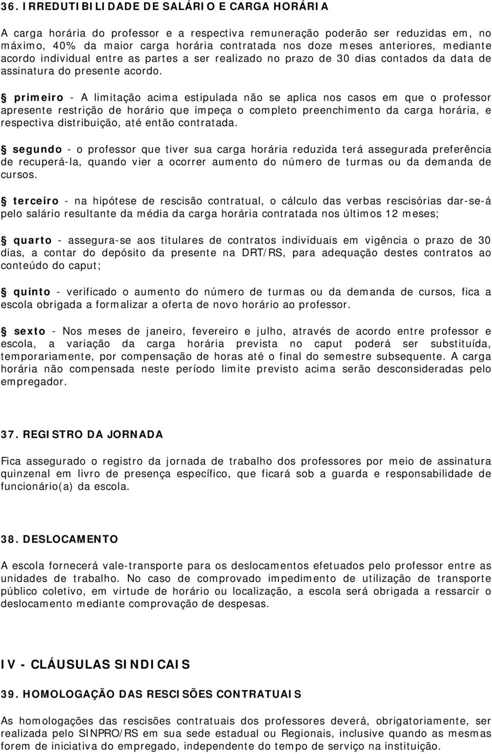 primeiro - A limitação acima estipulada não se aplica nos casos em que o professor apresente restrição de horário que impeça o completo preenchimento da carga horária, e respectiva distribuição, até