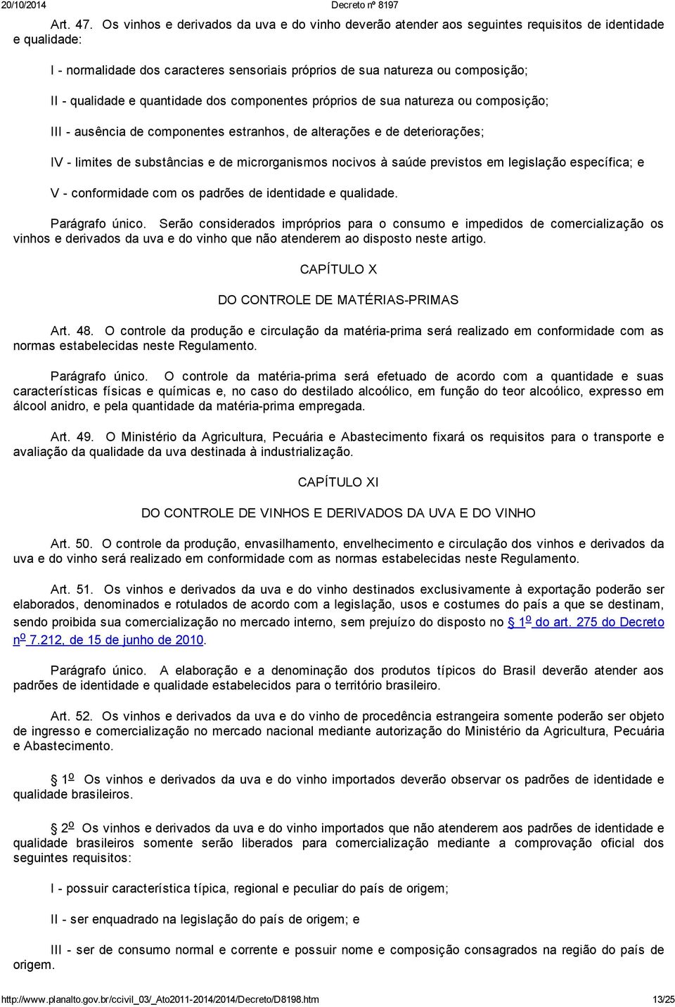 qualidade e quantidade dos componentes próprios de sua natureza ou composição; III - ausência de componentes estranhos, de alterações e de deteriorações; IV - limites de substâncias e de