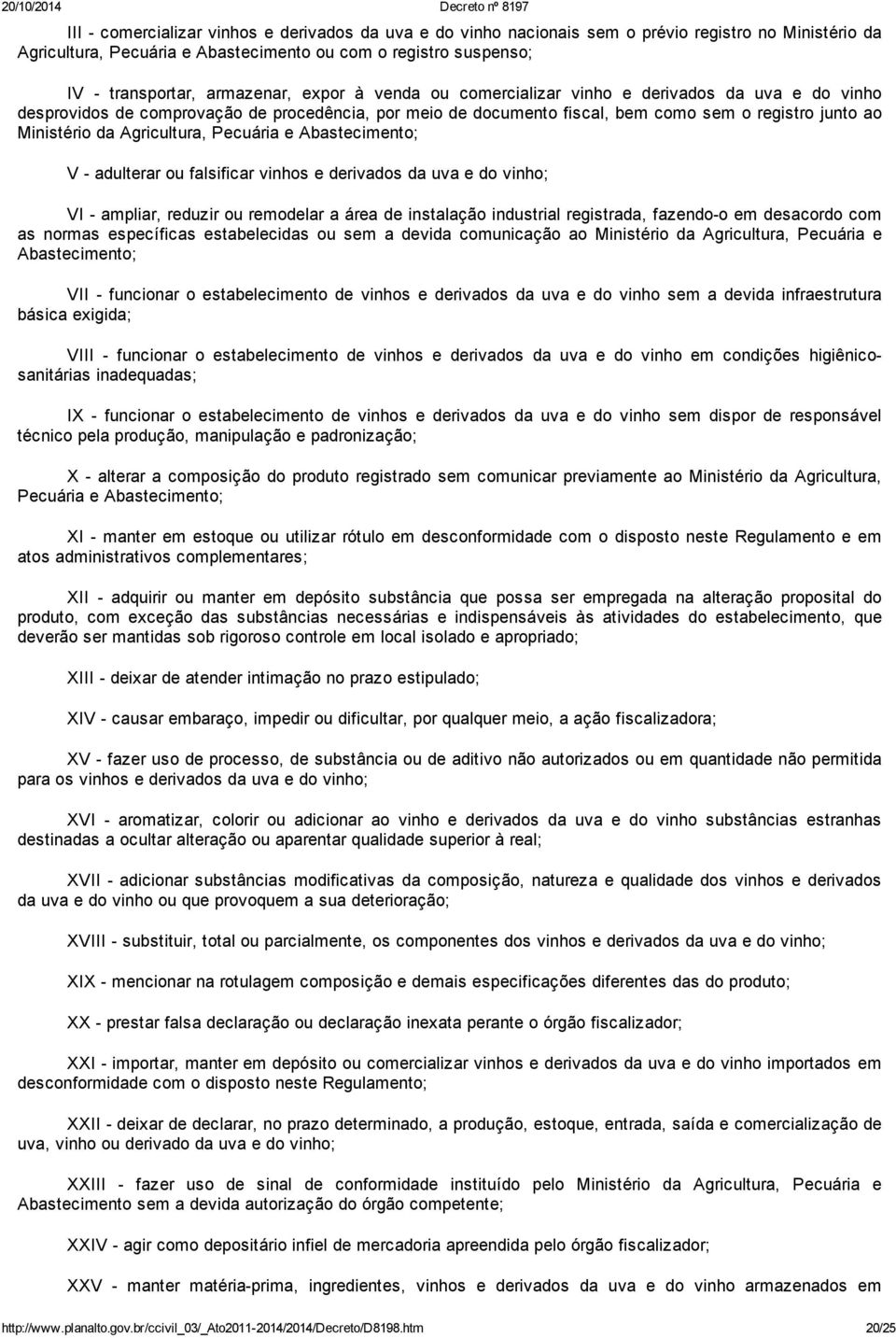 Agricultura, Pecuária e Abastecimento; V - adulterar ou falsificar vinhos e derivados da uva e do vinho; VI - ampliar, reduzir ou remodelar a área de instalação industrial registrada, fazendo-o em