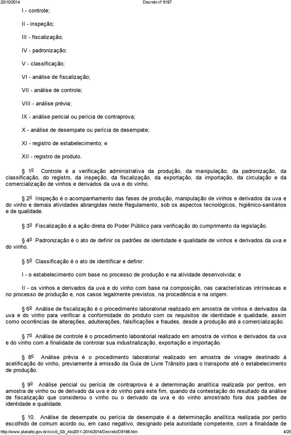 1 o Controle é a verificação administrativa da produção, da manipulação, da padronização, da classificação, do registro, da inspeção, da fiscalização, da exportação, da importação, da circulação e da