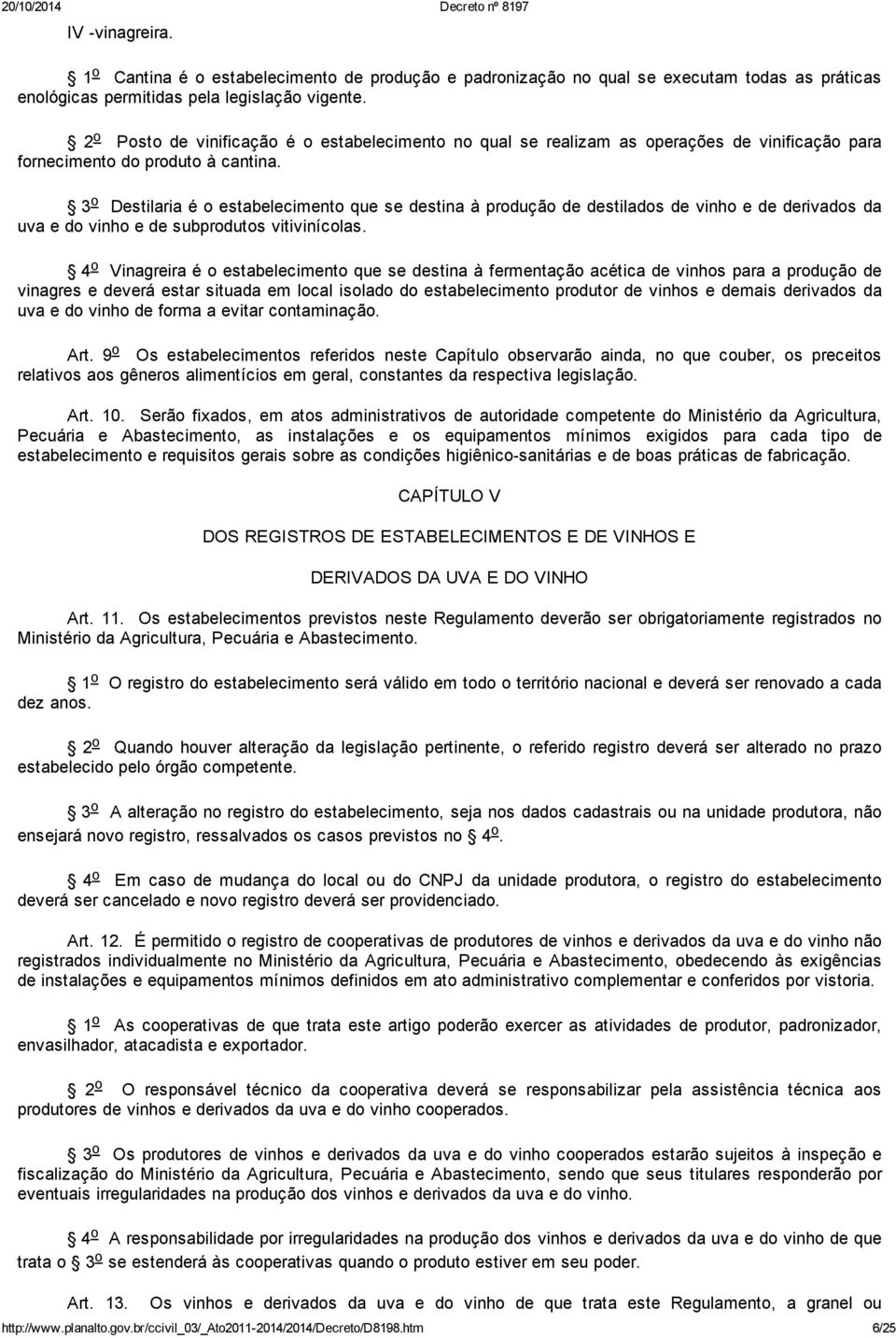 3 o Destilaria é o estabelecimento que se destina à produção de destilados de vinho e de derivados da uva e do vinho e de subprodutos vitivinícolas.