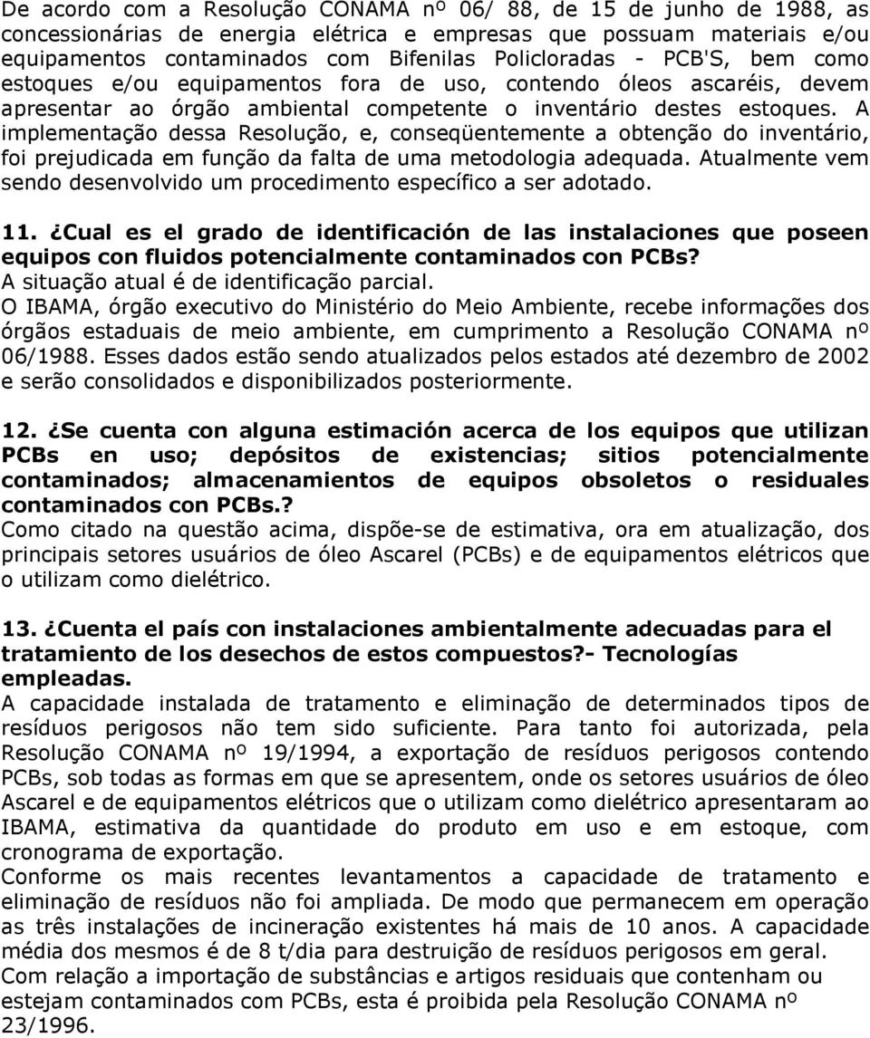 A implementação dessa Resolução, e, conseqüentemente a obtenção do inventário, foi prejudicada em função da falta de uma metodologia adequada.