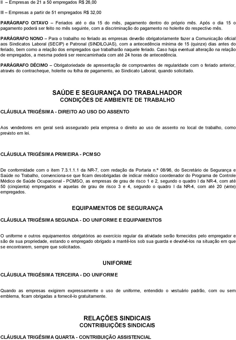 PARÁGRAFO NONO Para o trabalho no feriado as empresas deverão obrigatoriamente fazer a Comunicação oficial aos Sindicatos Laboral (SECIP) e Patronal (SINDILOJAS), com a antecedência mínima de 15