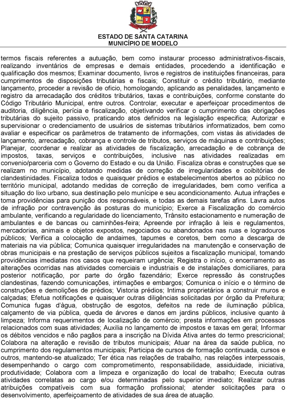 oficio, homologando, aplicando as penalidades, lançamento e registro da arrecadação dos créditos tributários, taxas e contribuições, conforme constante do Código Tributário Municipal, entre outros.