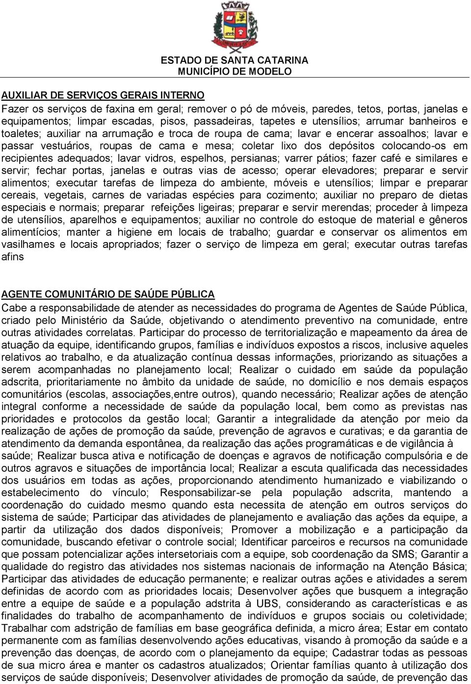 colocando-os em recipientes adequados; lavar vidros, espelhos, persianas; varrer pátios; fazer café e similares e servir; fechar portas, janelas e outras vias de acesso; operar elevadores; preparar e