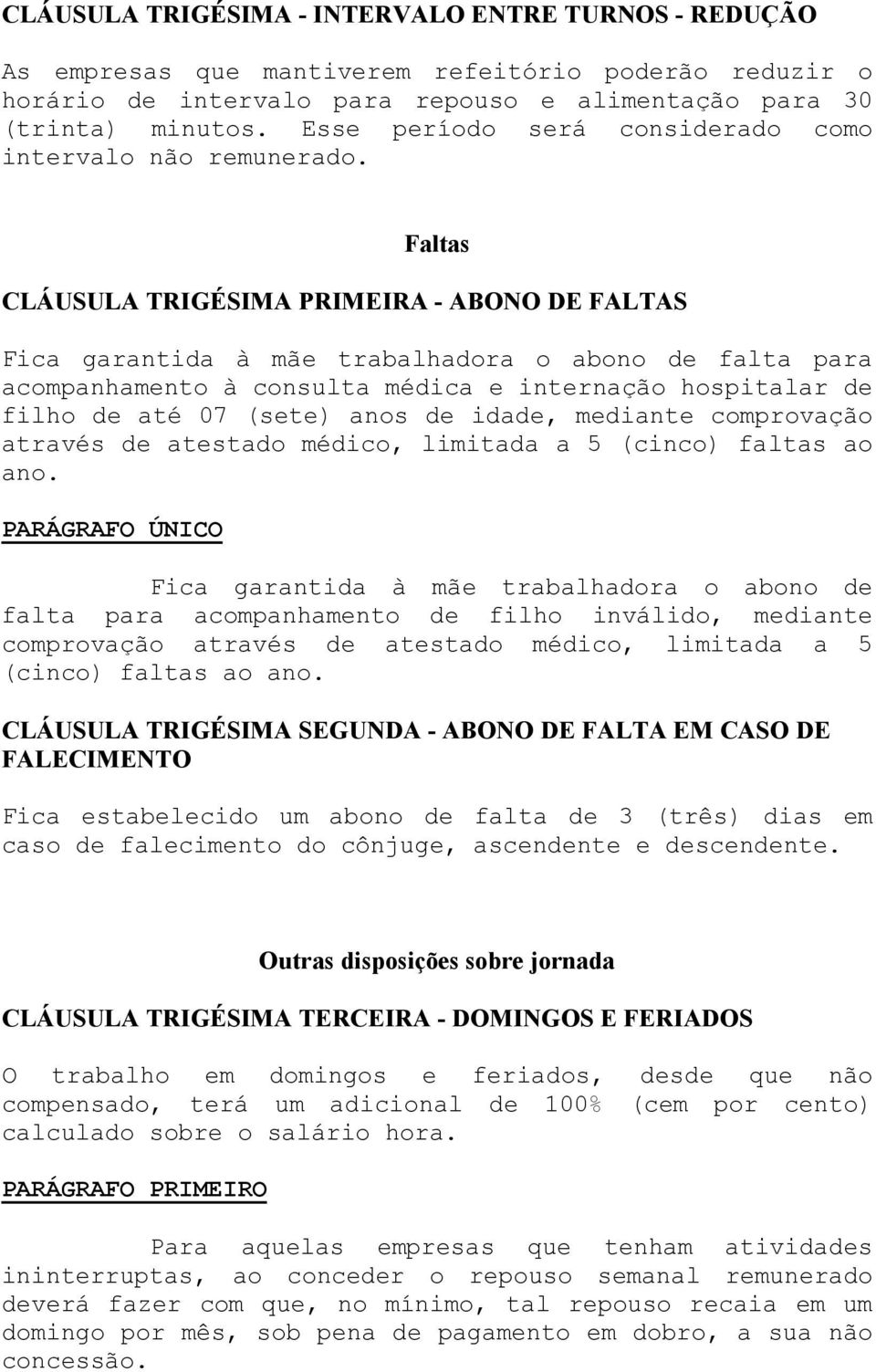 Faltas CLÁUSULA TRIGÉSIMA PRIMEIRA - ABONO DE FALTAS Fica garantida à mãe trabalhadora o abono de falta para acompanhamento à consulta médica e internação hospitalar de filho de até 07 (sete) anos de