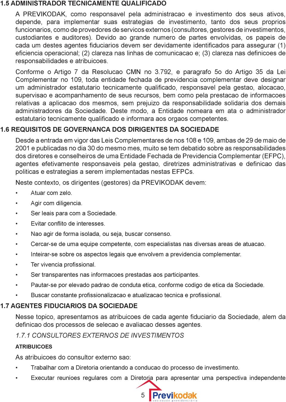 Devido ao grande numero de partes envolvidas, os papeis de cada um destes agentes fiduciarios devem ser devidamente identificados para assegurar (1) eficiencia operacional; (2) clareza nas linhas de