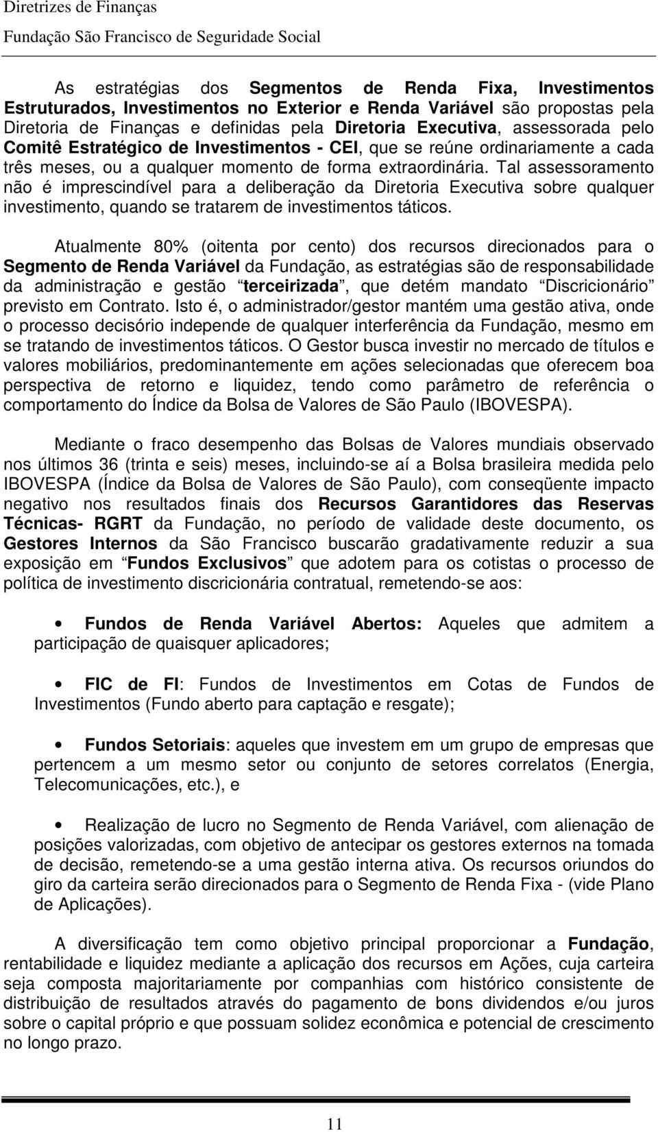 Tal assessoramento não é imprescindível para a deliberação da Diretoria Executiva sobre qualquer investimento, quando se tratarem de investimentos táticos.