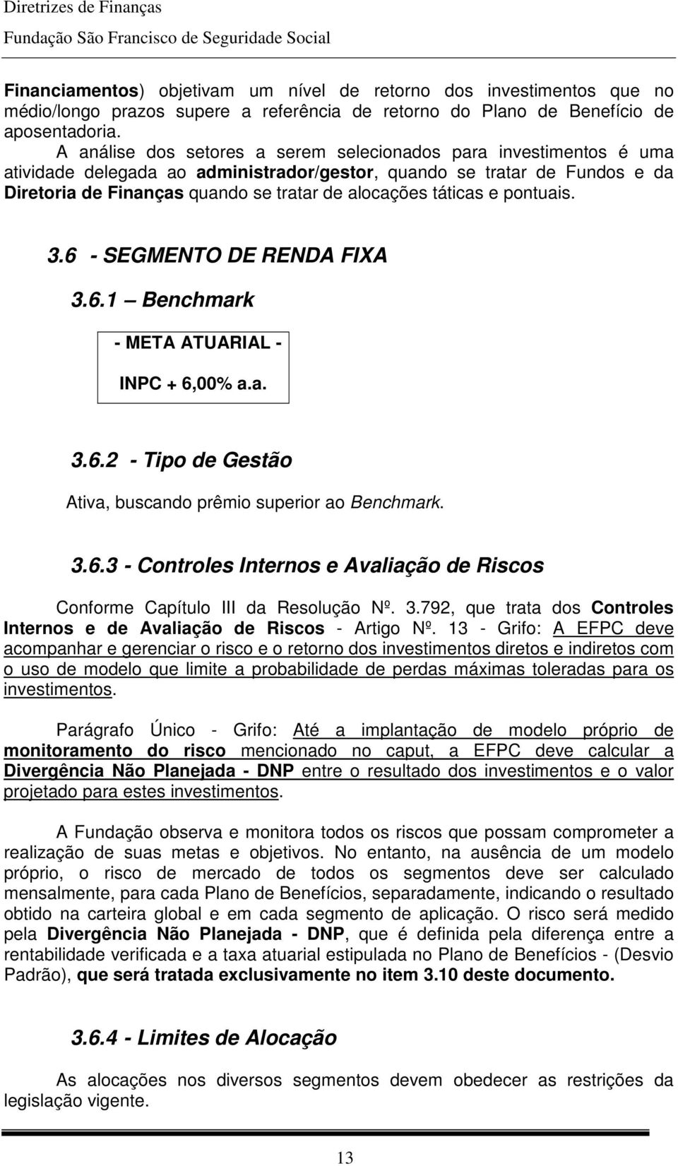 táticas e pontuais. 3.6 - SEGMENTO DE RENDA FIXA 3.6.1 Benchmark - META ATUARIAL - INPC + 6,00% a.a. 3.6.2 - Tipo de Gestão Ativa, buscando prêmio superior ao Benchmark. 3.6.3 - Controles Internos e Avaliação de Riscos Conforme Capítulo III da Resolução Nº.