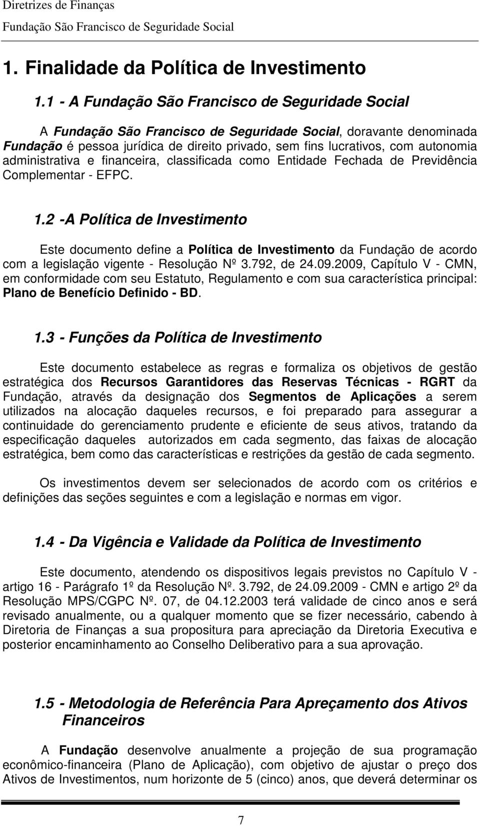 Complementar - EFPC. 1.2 -A Política de Investimento Este documento define a Política de Investimento da Fundação de acordo com a legislação vigente - Resolução Nº 3.792, de 24.09.