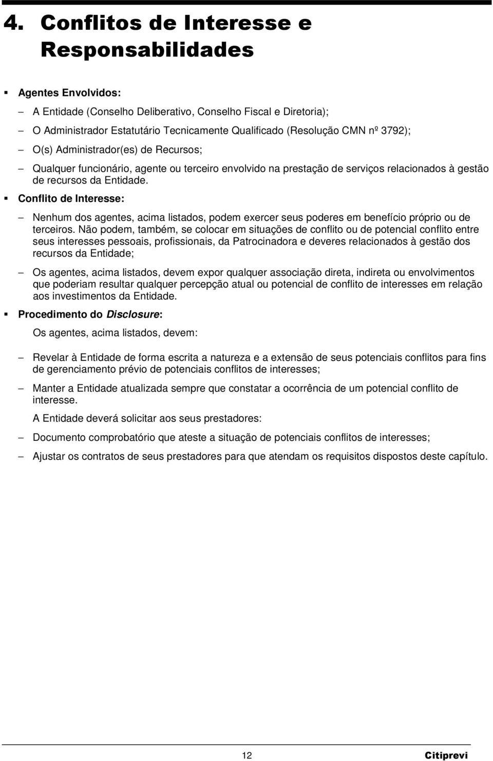 Conflito de Interesse: Nenhum dos agentes, acima listados, podem exercer seus poderes em benefício próprio ou de terceiros.