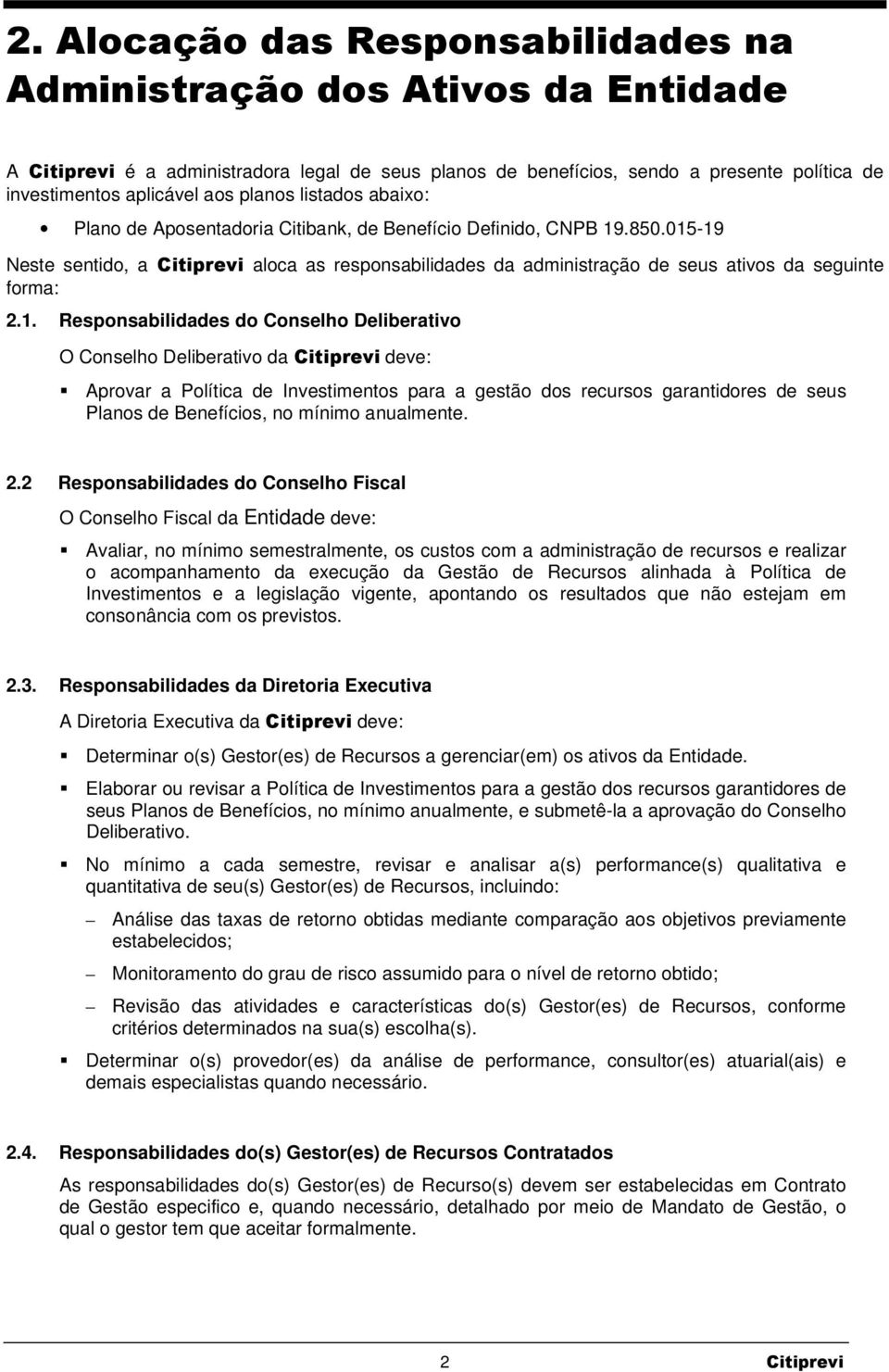 015-19 Neste sentido, a Citiprevi aloca as responsabilidades da administração de seus ativos da seguinte forma: 2.1. Responsabilidades do Conselho Deliberativo O Conselho Deliberativo da Citiprevi