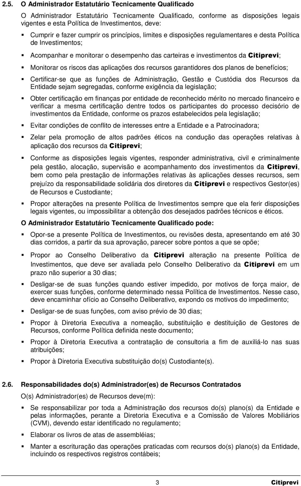 riscos das aplicações dos recursos garantidores dos planos de benefícios; Certificar-se que as funções de Administração, Gestão e Custódia dos Recursos da Entidade sejam segregadas, conforme