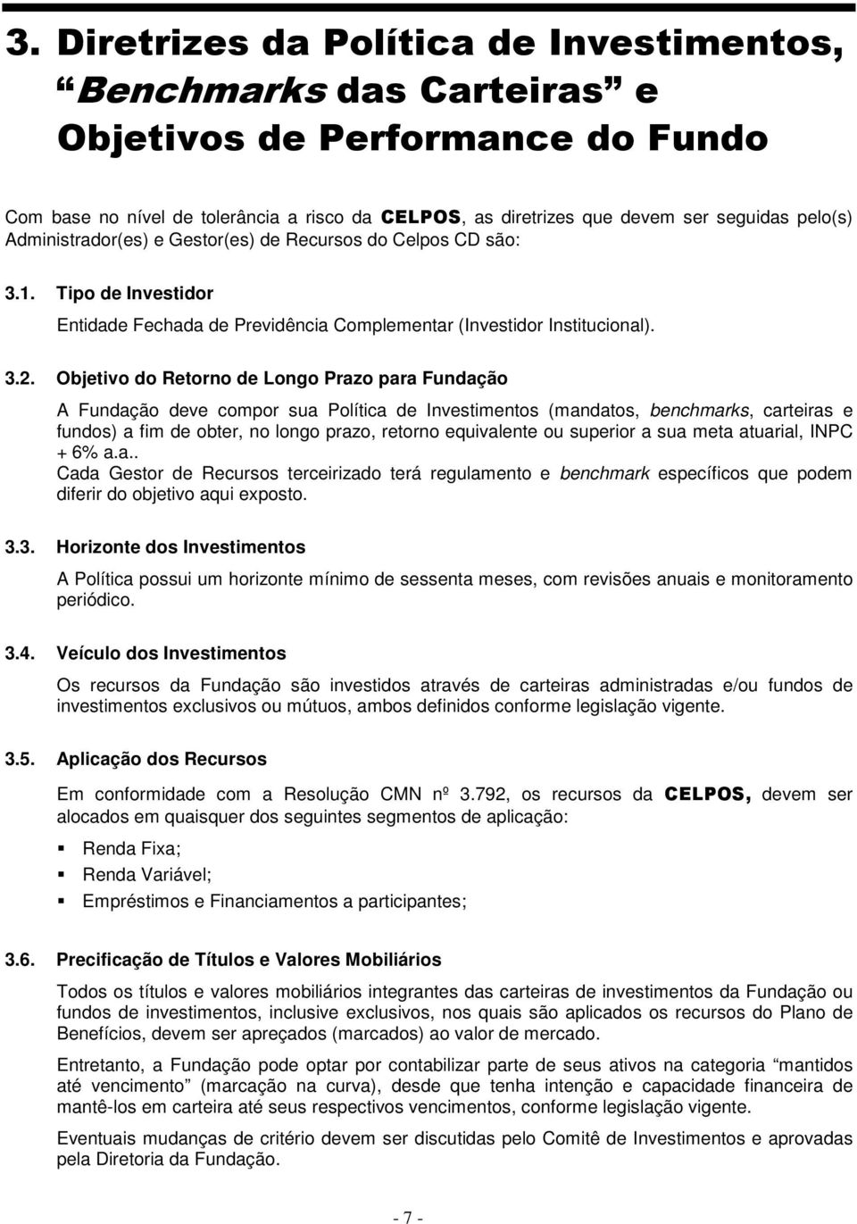 Objetivo do Retorno de Longo Prazo para Fundação A Fundação deve compor sua Política de Investimentos (mandatos, benchmarks, carteiras e fundos) a fim de obter, no longo prazo, retorno equivalente ou