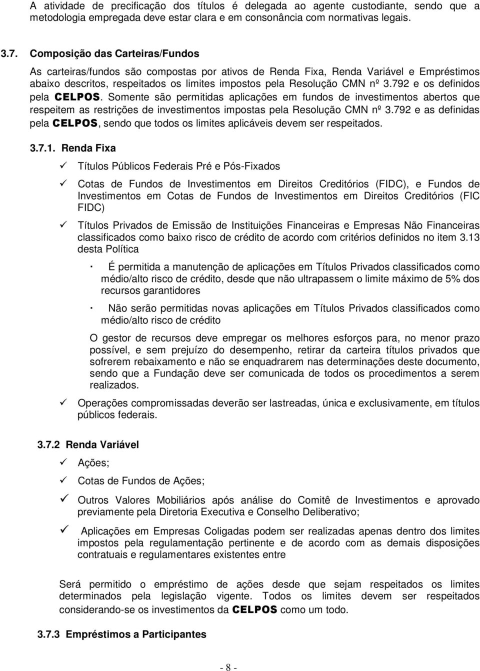 792 e os definidos pela CELPOS. Somente são permitidas aplicações em fundos de investimentos abertos que respeitem as restrições de investimentos impostas pela Resolução CMN nº 3.