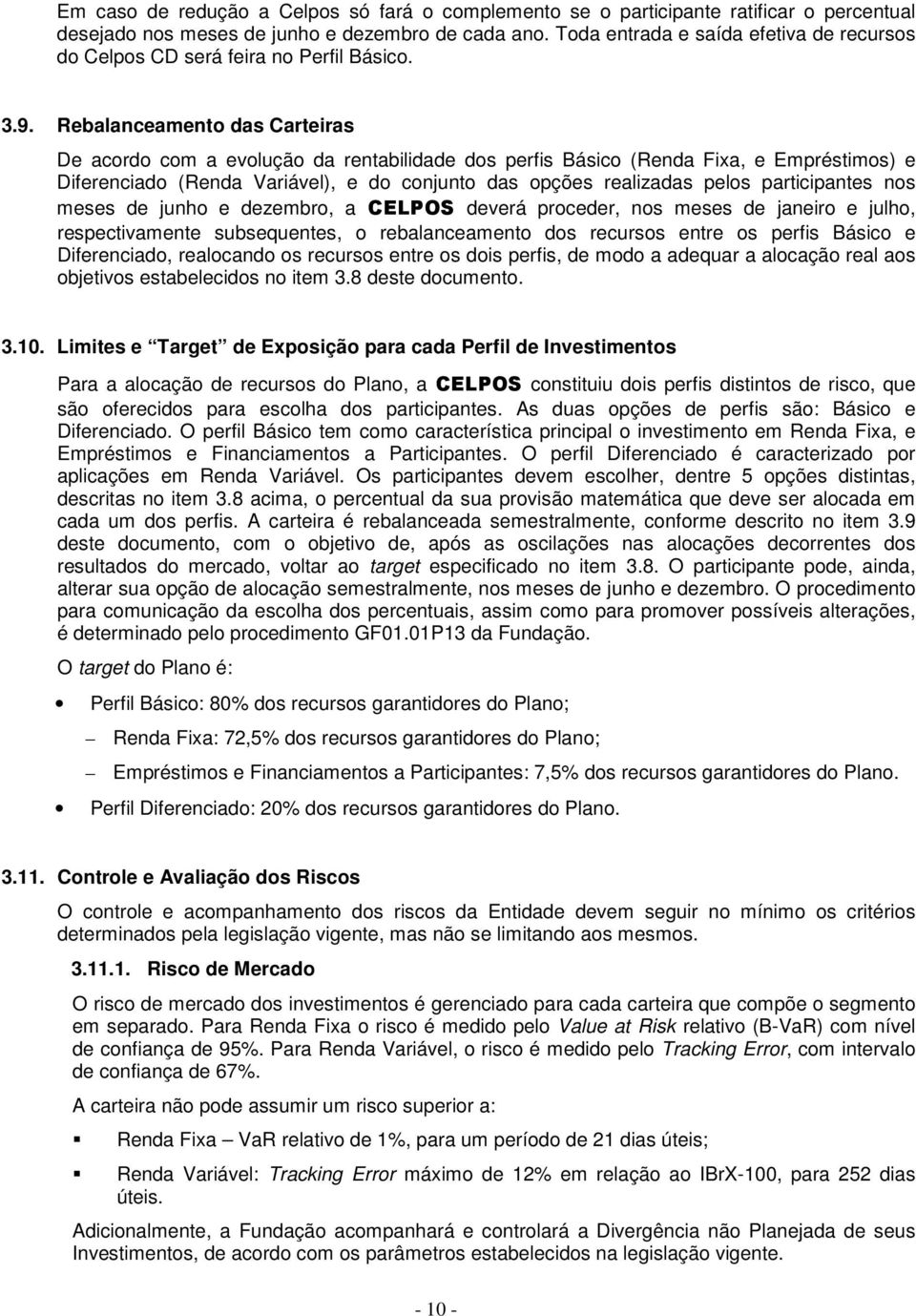 Rebalanceamento das Carteiras De acordo com a evolução da rentabilidade dos perfis Básico (Renda Fixa, e Empréstimos) e Diferenciado (Renda Variável), e do conjunto das opções realizadas pelos