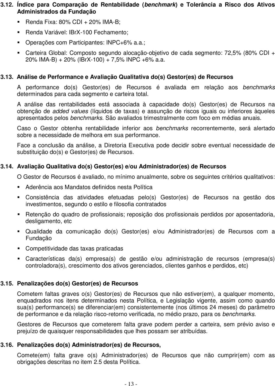 Análise de Performance e Avaliação Qualitativa do(s) Gestor(es) de Recursos A performance do(s) Gestor(es) de Recursos é avaliada em relação aos benchmarks determinados para cada segmento e carteira